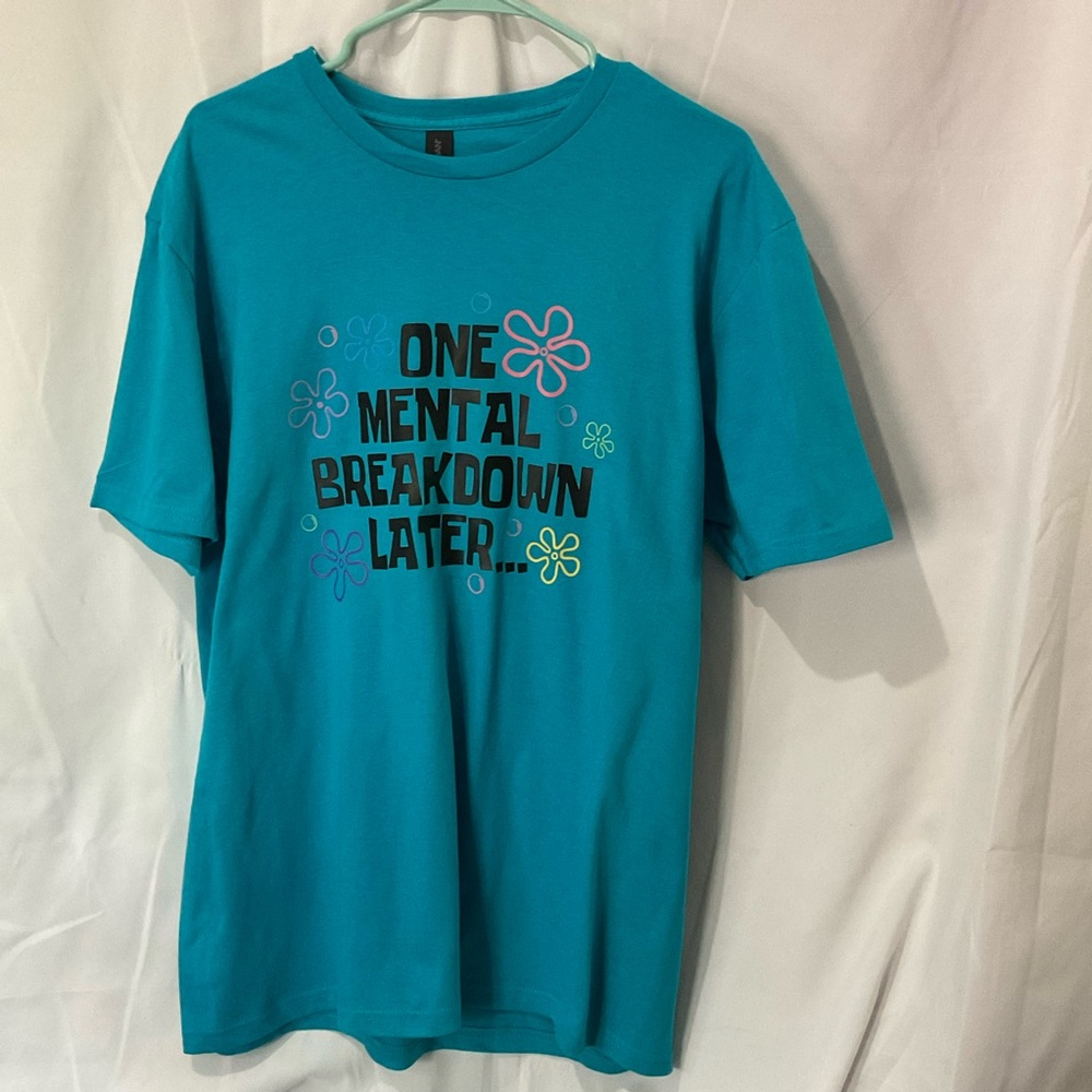 One Mental Breakdown Later, Women’s or Men’s T-Shirt, Size Large NWTO